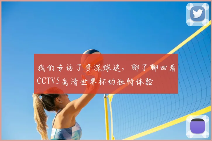 我们专访了资深球迷，聊了聊回看CCTV5高清世界杯的独特体验