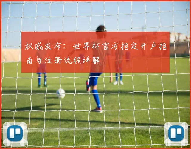 权威发布：世界杯官方指定开户指南与注册流程详解