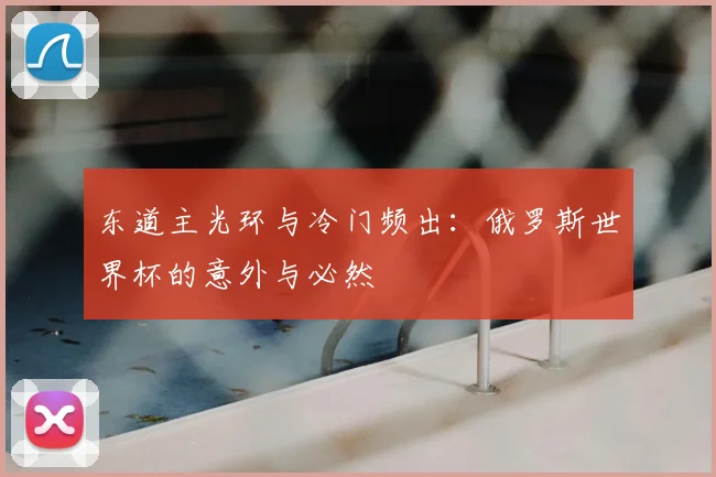 东道主光环与冷门频出：俄罗斯世界杯的意外与必然