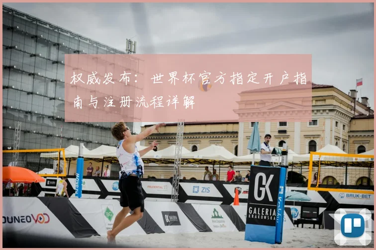 权威发布：世界杯官方指定开户指南与注册流程详解