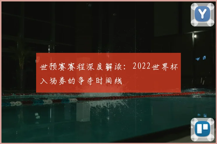 世预赛赛程深度解读:2022世界杯入场券的争夺时间线
