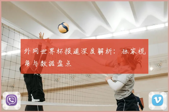 外网世界杯报道深度解析：独家视角与数据盘点